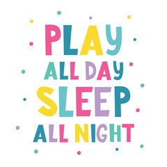 Play all day sleep all night written lettering. Vector illustration. Baby print.  Colourful typography design in Scandinavian style. Good for  postcard, banner, t-shirt print, invitation.