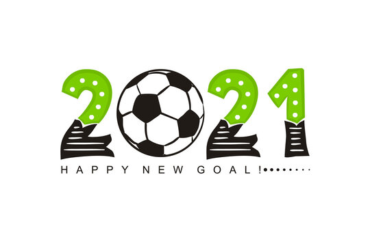 2021 Have a happy new Goal. Football motivating card. Logo with hand drawn numbers and soccer ball. Vector illustration for sport projects, posters and banners