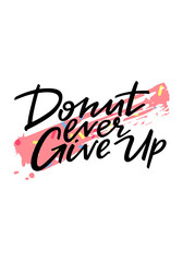 Donut Ever Give Up Fun Motivation Phrase. Hand Drawn Graphic Modern Illustration. Vector Grunge Textured Background. Handwritten Inspirational Quotes for Posters, Banners and Cards
