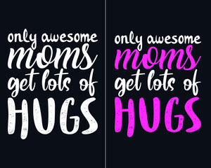 Only awesome moms get lots of hugs, Mother's day t-shirt design, Mother's day typographic design