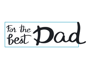 Hand drawn lettering For the best dad