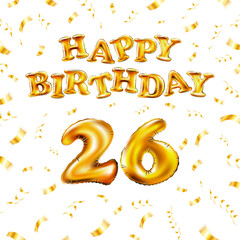 Golden number 26 twenty six metallic balloon. Happy Birthday message made of golden inflatable balloon. letters on white background. fly gold ribbons with confetti. vector illustration