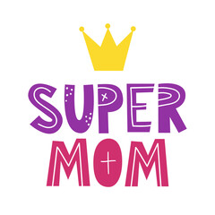 Super Mom. Hand drawn illustration for mother's day. Vector illustration isolated on a white background. Good for posters, textiles, t shirts.