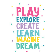 Play, explore, create, learn, imagine, dream written lettering. Vector illustration. Kids Wall Art Prints. Baby print. Kids Playroom. Good for  postcard, banner, t-shirt print.