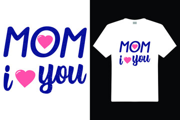 Mom I Love You T shirt Design. Mom Typography t-shirt. Vector Illustration quotes. Design template for t shirt print, poster, cases, cover, banner, gift card, label sticker, flyer, mug.