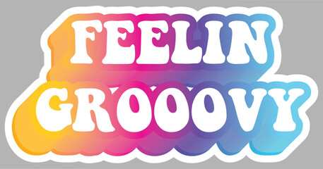 Feelin grooovy. Words. Hippie slang. Colorful design element, isolated on background. Sticker for stationery. Ready for printing. Retro font calligraphy in 60s funky style. Vector. 