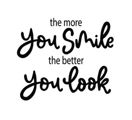 The more you smile the better you look, hand lettering, motivational quotes