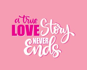 A true love story never ends, hand lettering, motivational quotes