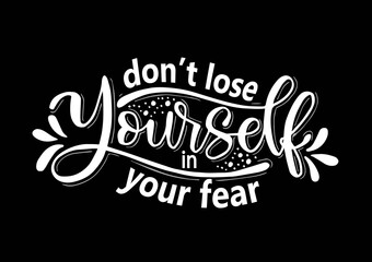 Don't lose yourself in your fear, hand lettering, motivational quotes