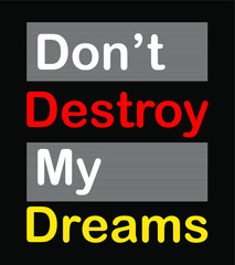 don't destroy my dreams  design typography for print t shirt