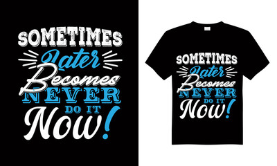 Sometimes later becomes never do it now T-shirt Design Vector,T-shirt design for print.