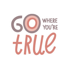 Go where you are true hand drawn lettering. Vector illustration for lifestyle poster. Life coaching phrase for a personal growth, holistic health.