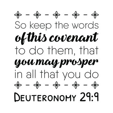 So keep the words of this covenant to do them, that you may prosper in all that you do. Bible verse quote
