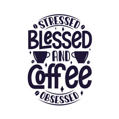 Stressed blessed and coffee obsessed. Coffee quotes lettering design.