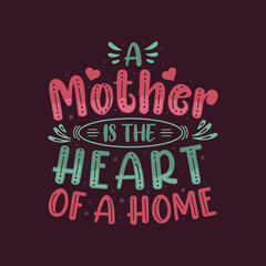 A mother is the heart of a home. Mothers day lettering design.