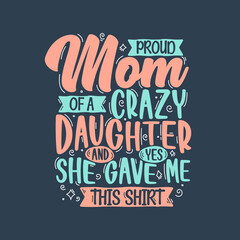 Obraz premium Proud Mom of a crazy daughter and yes she gave me this shirt. Mothers day lettering design.