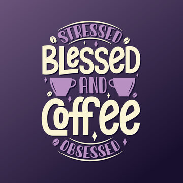 Stressed blessed and coffee obsessed. Coffee quotes lettering design.
