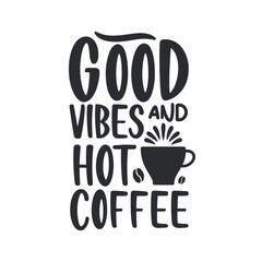 Good vibes and hot coffee. Coffee quotes lettering design.