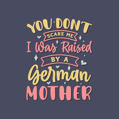 You don't scare me I was raised by a German Mother. Mothers day lettering design.