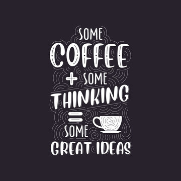 Some coffee, some thinking, some great ideas. Coffee quotes lettering design.