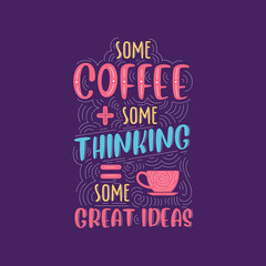 Some coffee, some thinking, some great ideas. Coffee quotes lettering design.