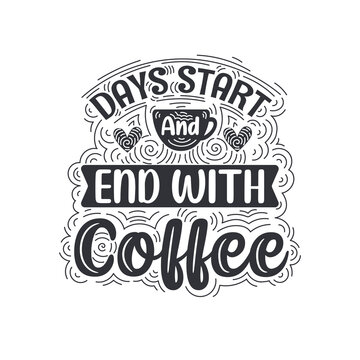 Day start and end with coffee. Coffee quotes lettering design.