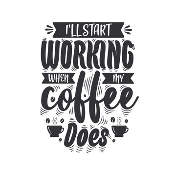 I'll start working when my coffee does. Coffee quotes lettering design.