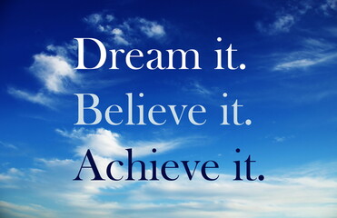 Dream it. Believe it. Achieve it. Motivation quotes. Inspirational quote with blue sky. Business...