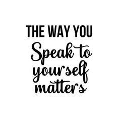 Fototapeta na wymiar Motivation and inspiration quote: the way you speak to yourself matters.