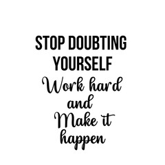 Motivation and inspiration quote: stop doubting yourself work hard and make it happen