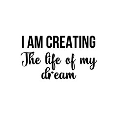 Motivation and inspiration quote: I am creating the life of my dream