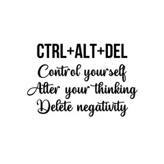 Motivation and inspiration quote: ctrl+al+del;control yourself alter your thinking and delete negativity