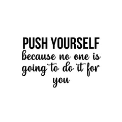 Fototapeta na wymiar Motivation and inspiration quote: push yourself because no one is going to do it for you