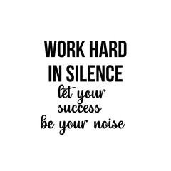 Fototapeta na wymiar Motivation and inspiration quote: work hard in silence let your success be your noise