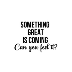 Naklejka na ściany i meble Motivation and inspiration quote: something great is coming. Can you feel it?