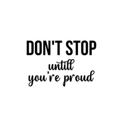 Motivation and inspiration quote: don't stop until you're proud.