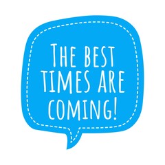 ''The best times are coming'' Lettering