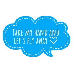 ''Take my hand and let's fly away'' Lettering