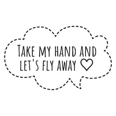 ''Take my hand and let's fly away'' Lettering