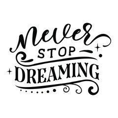 Never Stop Dreaming : Sayings and Christian Quotes.100% vector for t shirt, pillow, mug, sticker and other Printing media.Jesus christian saying EPS Digital Prints file.