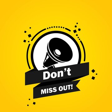 Megaphone with Do not miss out speech bubble banner. Loudspeaker. Label for business, marketing and advertising. Vector on isolated background. EPS 10