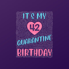 It's my 42 Quarantine birthday. 42 years birthday celebration in Quarantine.