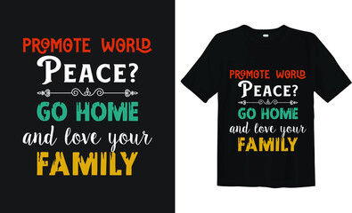 Fototapeta premium Promote world peace? go home and love your family t-shirt typography design 