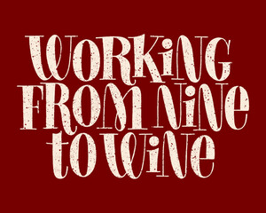 Working From Nine To Wine Hand-drawn Typography. Text For Restaurant, Winery, Vineyard, Festival. Phrase For Menu, Print, Poster, Sign, Label, Web Design Element. Vector Textured Lettering Quote