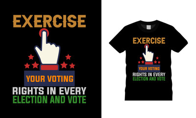 Exercise Your Voting Rights In Every Election And Vote Typography T shirt design, apparel, vector, template, element, eps 10