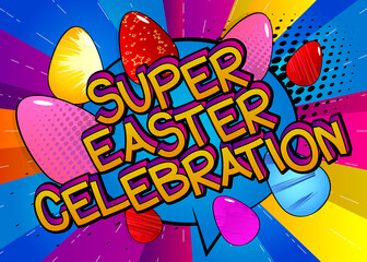 Super Easter Celebration - Comic book style holiday related text. Greeting card, social media post, and poster. Words, quote on colorful background. Banner, template. Cartoon vector illustration.
