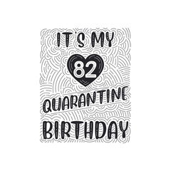 It's my 82 Quarantine birthday. 82 years birthday celebration in Quarantine.