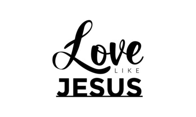 Love like Jesus, Christian faith, Typography for print or use as poster, card, flyer or T Shirt