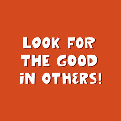 Look for the good in others. White cute hand drawn inspirational lettering with shadow on orange background.