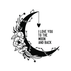 I love you to the moon and back typography quote. Romantic floral moon hand drawn vector illustration. Perfect for t-shirt prints, invitations, greeting cards, textiles, quotes, posters.